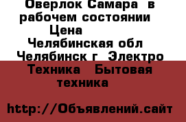 Оверлок Самара, в рабочем состоянии › Цена ­ 2 300 - Челябинская обл., Челябинск г. Электро-Техника » Бытовая техника   